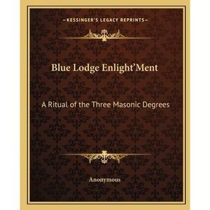 Blue Lodge Enlight'Ment: A Ritual of the Three Masonic Degrees -- Anonymous